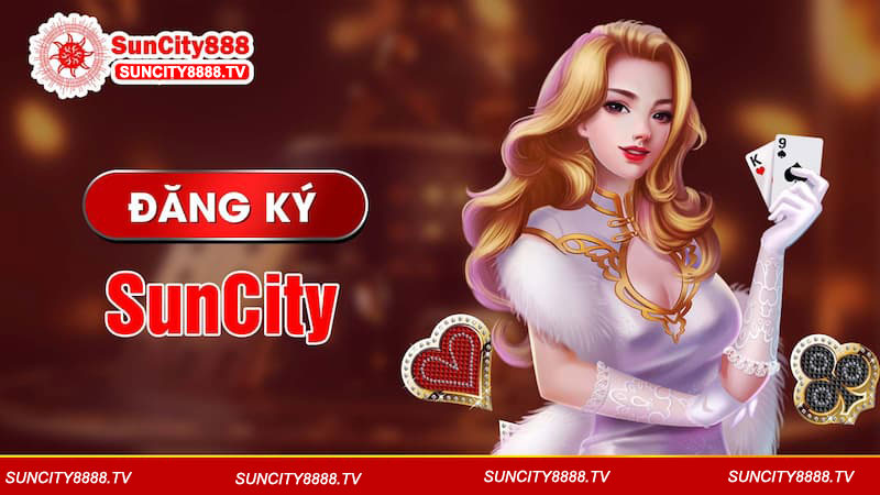 Đăng ký Suncity ngay hôm nay