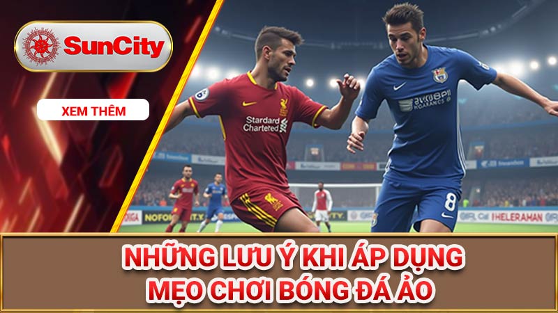 Tổng hợp các mẹo chơi bóng đá ảo chiến thắng lớn 90% 7 Lưu ý khi áp dụng mẹo chơi bóng đá ảo